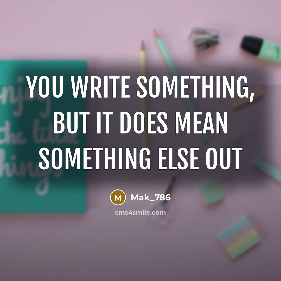 “You write something, but it does mean something else out…” quote by Mak_786