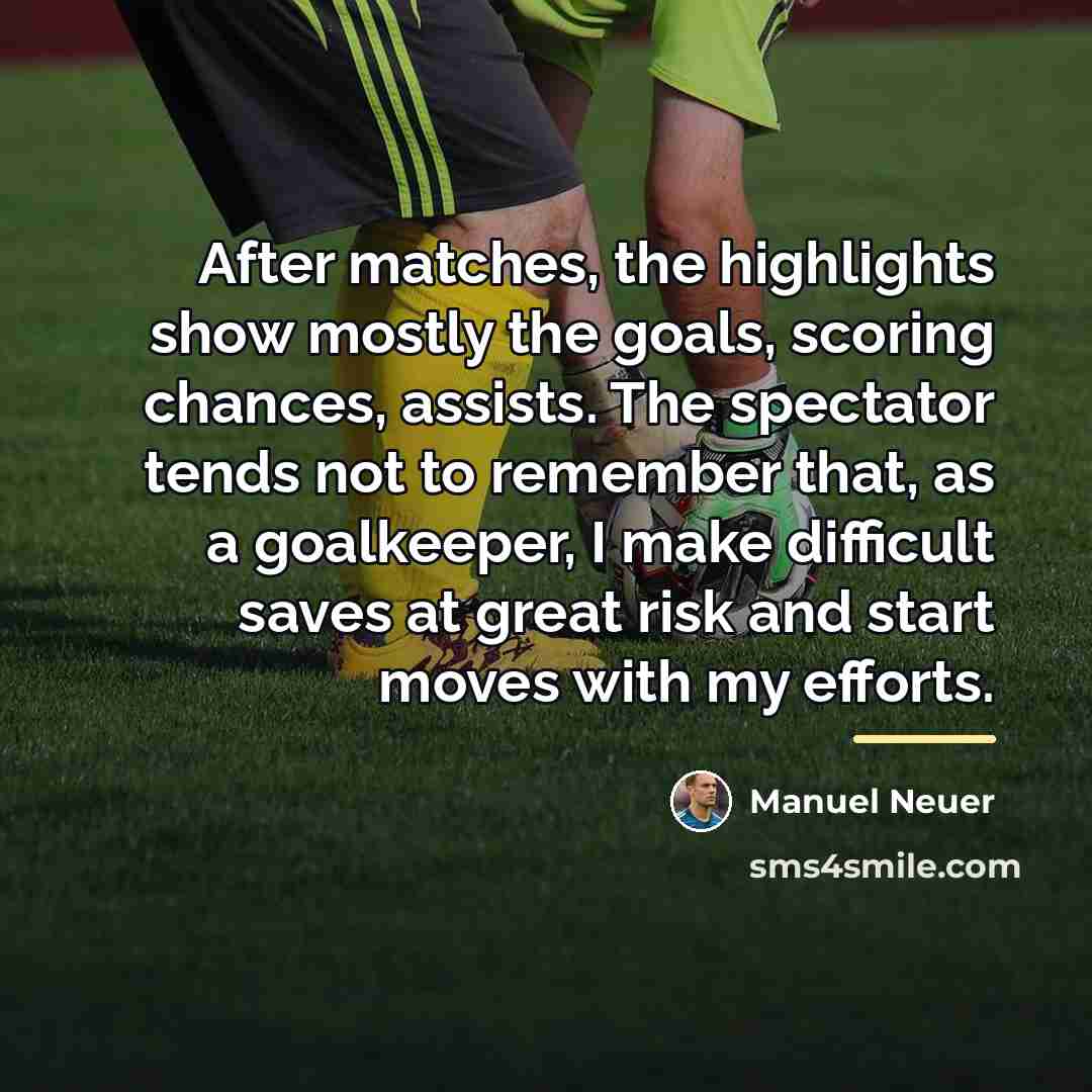 “After matches, the highlights show mostly the goals, scoring chances,…” quote by Manuel Neuer