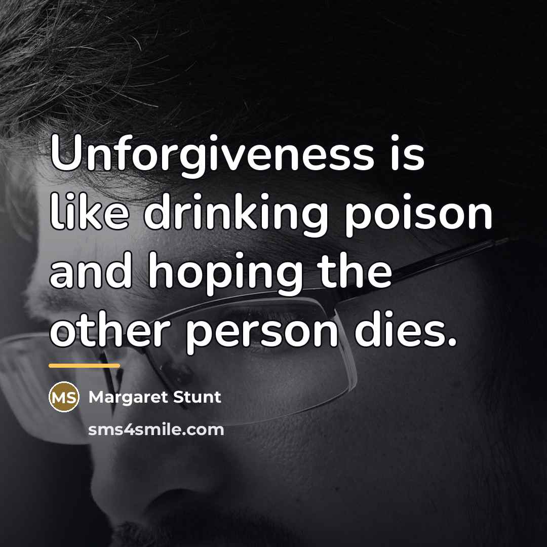 “Unforgiveness is like drinking poison and hoping the other person…” quote by Margaret Stunt