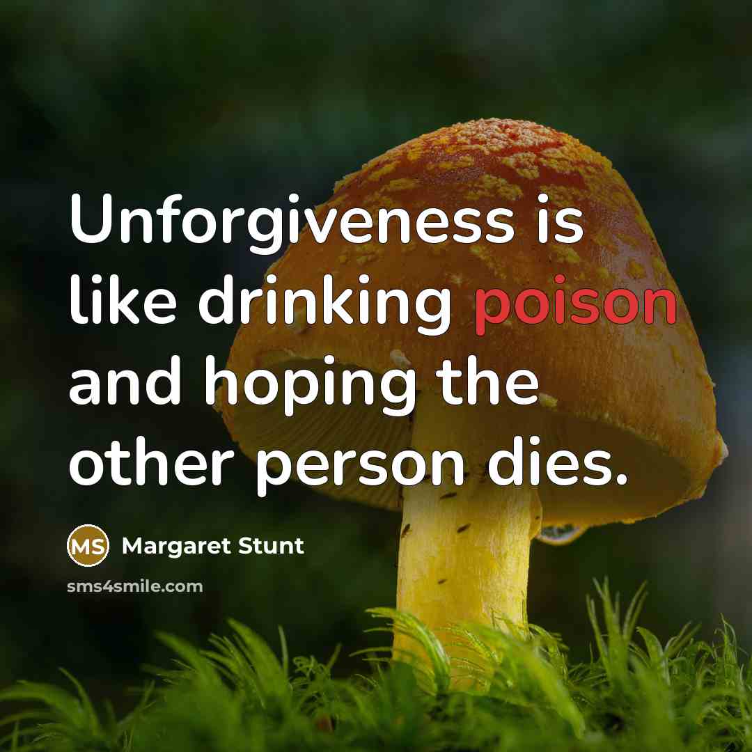 “Unforgiveness is like drinking poison and hoping the other person dies.” quote by Margaret Stunt