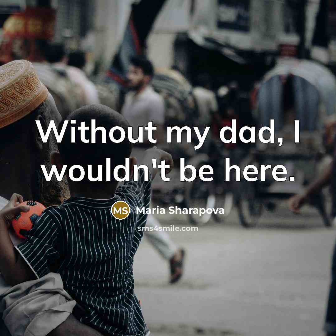 “Without my dad, I wouldn't be here.…” quote by Maria Sharapova