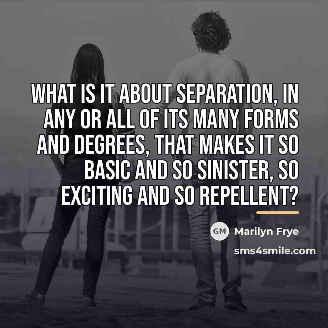 “What is it about separation, in any or all of…” quote by Marilyn Frye