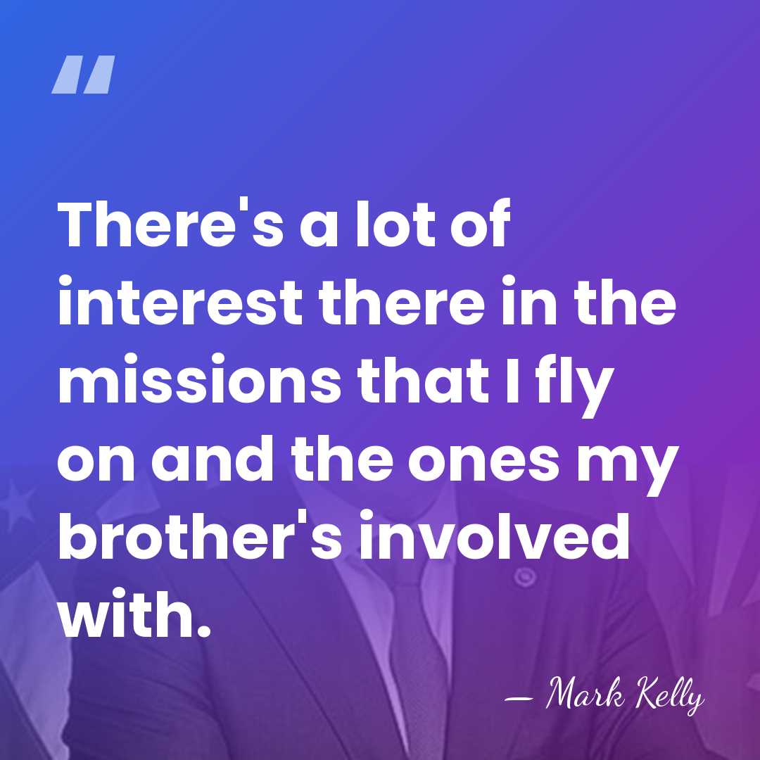 There's a lot of interest there in the missions that I fly&hellip; - Mark Kelly