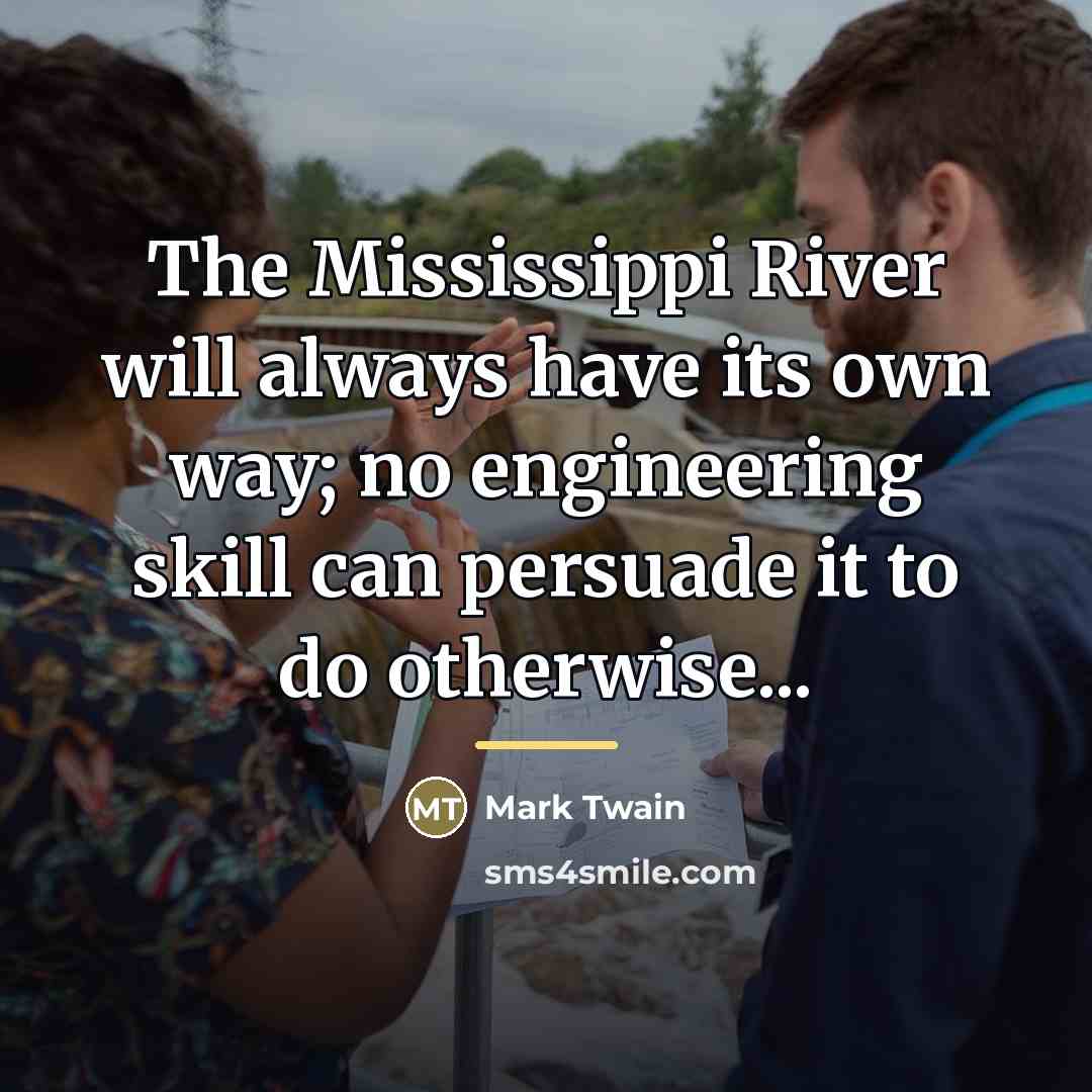 “The Mississippi River will always have its own way; no…” quote by Mark Twain