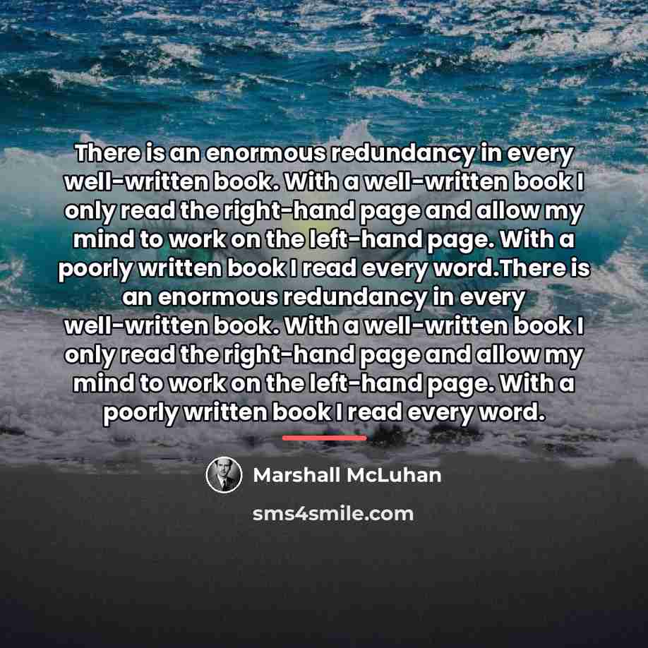 “There is an enormous redundancy in every well-written book. With…” quote by Marshall McLuhan