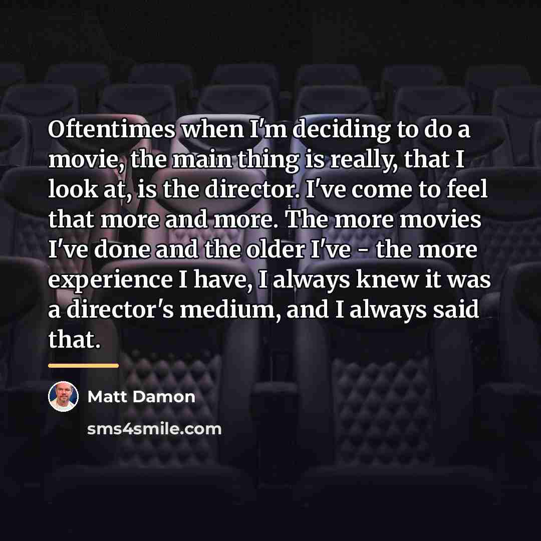 “Oftentimes when I'm deciding to do a movie, the main…” quote by Matt Damon