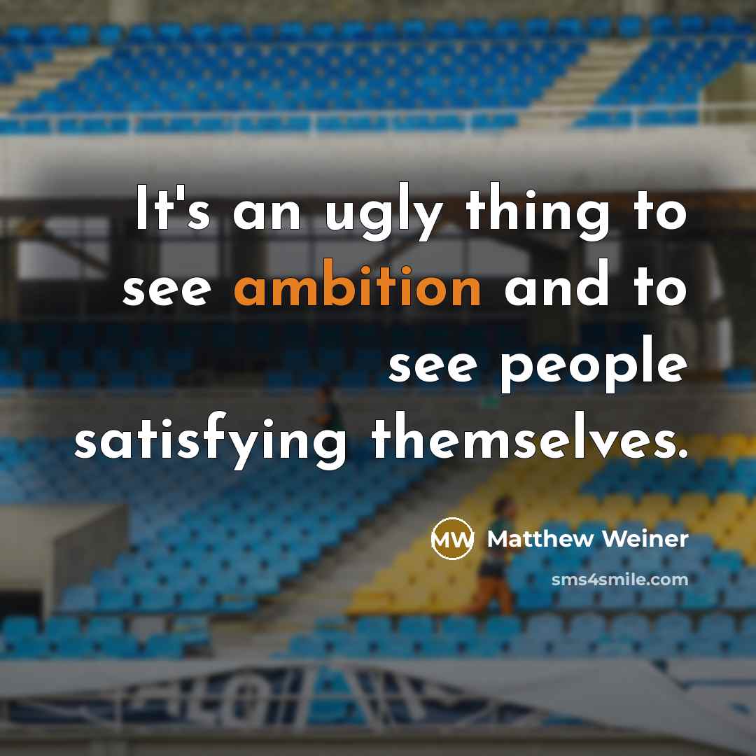 “It's an ugly thing to see ambition and to see…” quote by Matthew Weiner