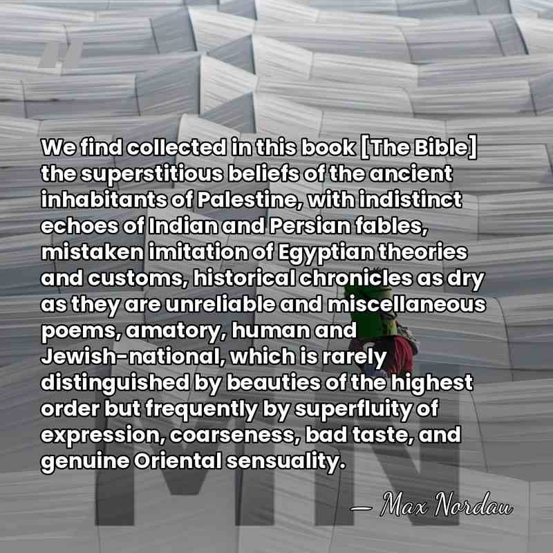 We find collected in this book [The Bible] the superstitious beliefs of&hellip; - Max Nordau