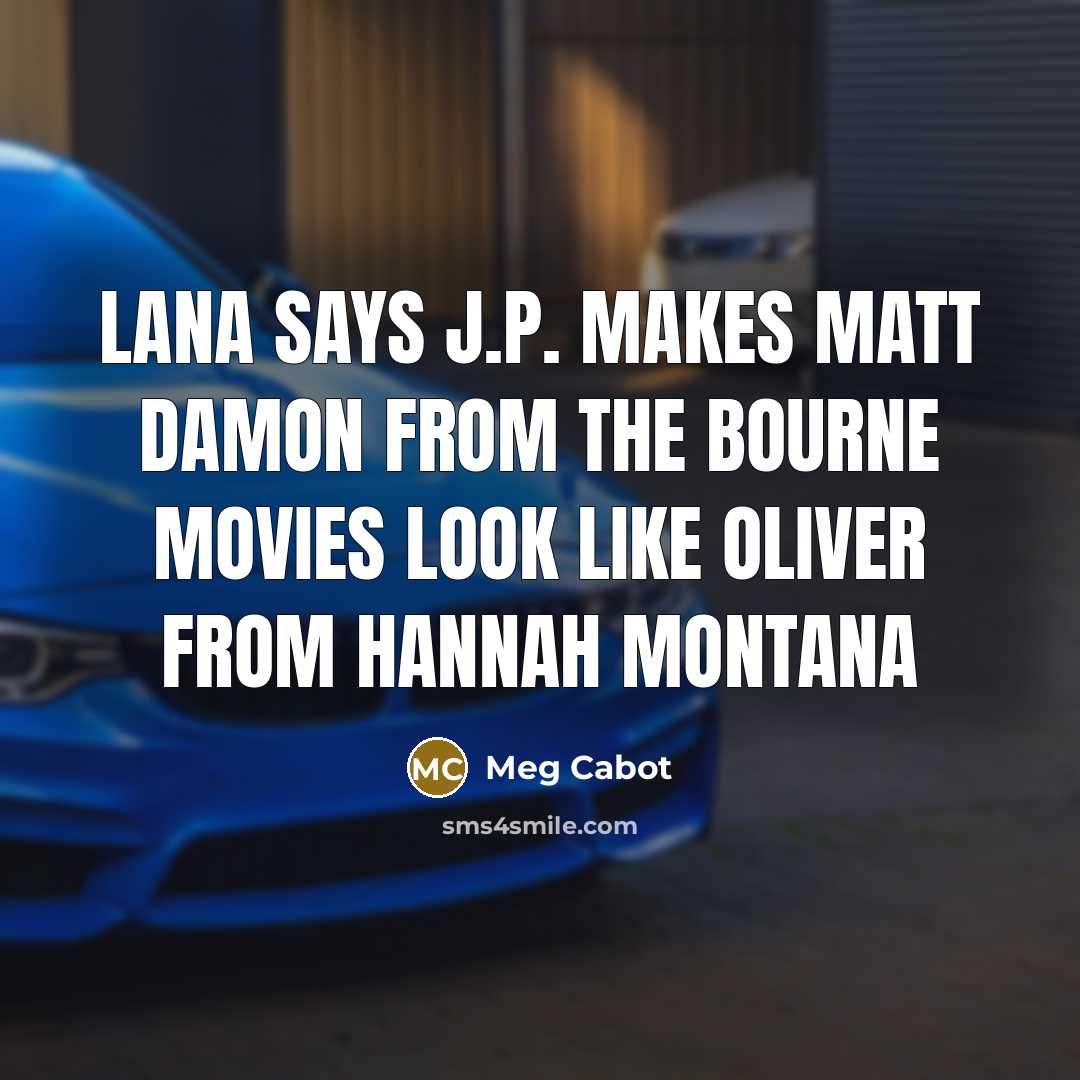 “Lana says J.P. makes Matt Damon from the Bourne movies…” quote by Meg Cabot