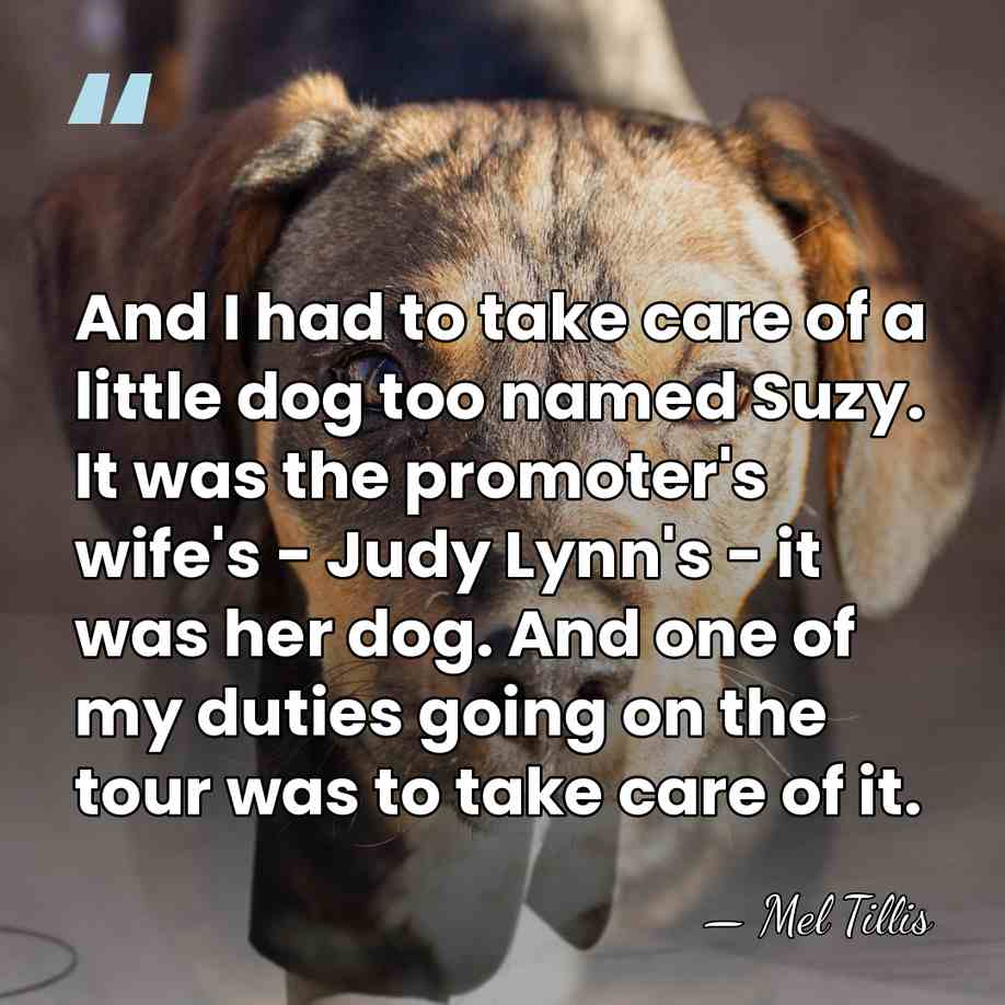 And I had to take care of a little dog too named&hellip; - Mel Tillis