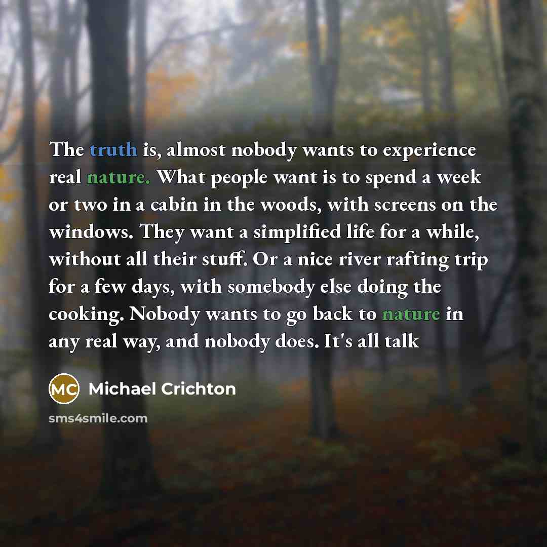 “The truth is, almost nobody wants to experience real nature.…” quote by Michael Crichton