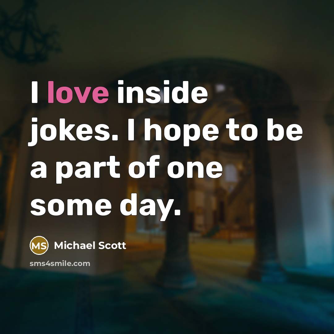 “I love inside jokes. I hope to be a part…” quote by Michael Scott