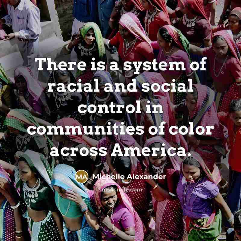 “There is a system of racial and social control in…” quote by Michelle Alexander