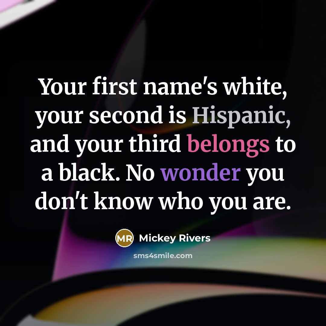 “Your first name's white, your second is Hispanic, and your third belongs to a black. No wonder you don't know who you are.” quote by Mickey Rivers