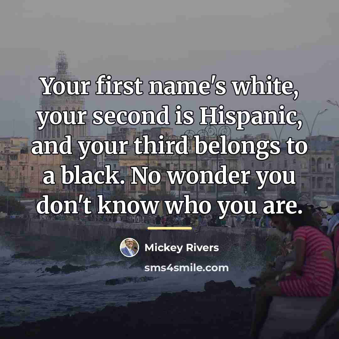 “Your first name's white, your second is Hispanic, and your…” quote by Mickey Rivers