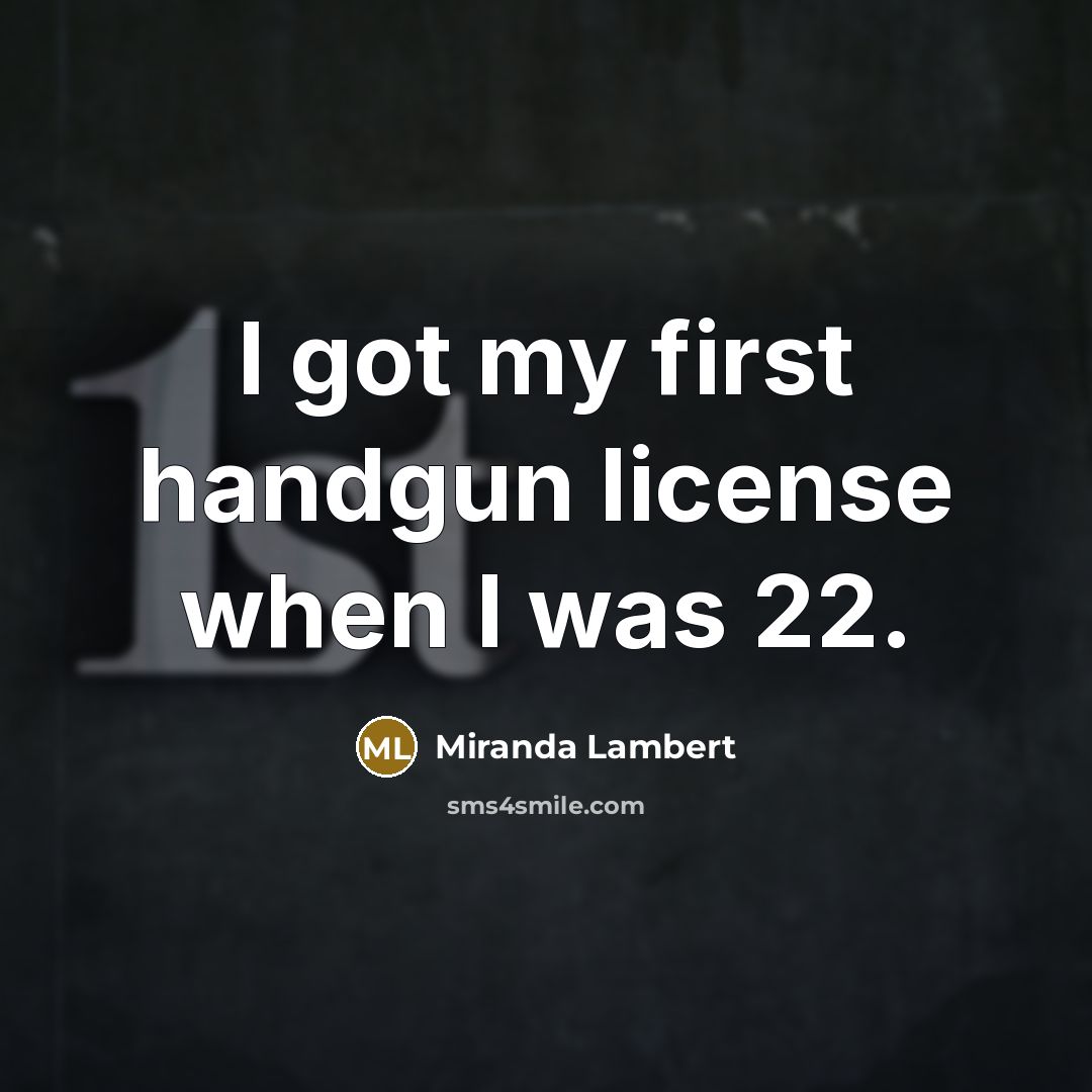“I got my first handgun license when I was 22.…” quote by Miranda Lambert