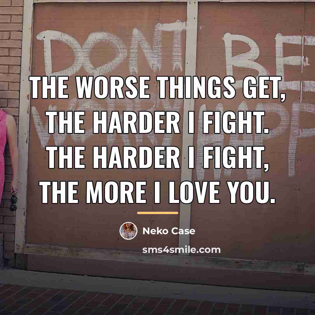 “The Worse Things Get, The Harder I Fight. The Harder…” quote by Neko Case