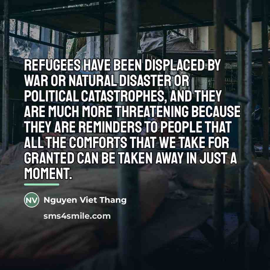 “Refugees have been displaced by war or natural disaster or…” quote by Nguyen Viet Thang