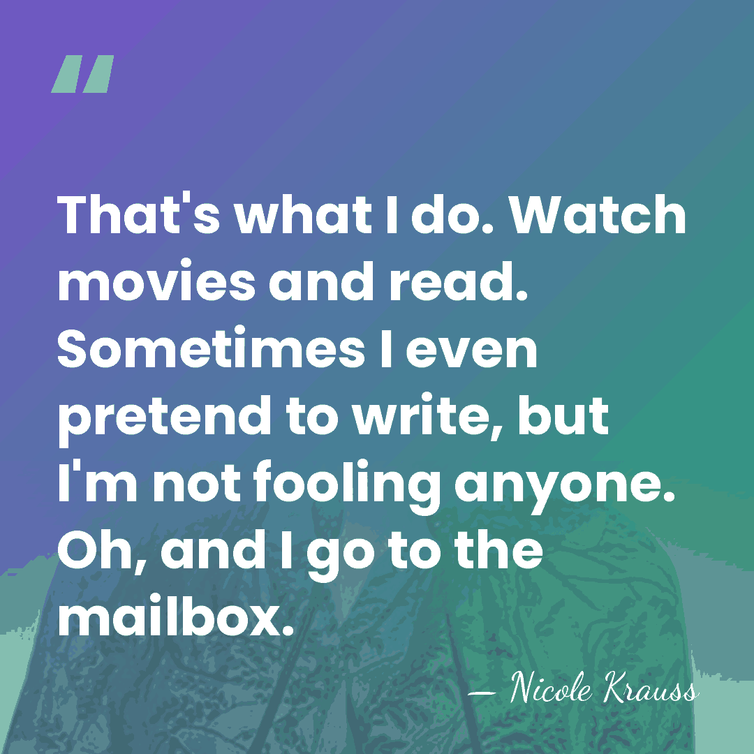 That's what I do. Watch movies and read. Sometimes I even pretend&hellip; - Nicole Krauss