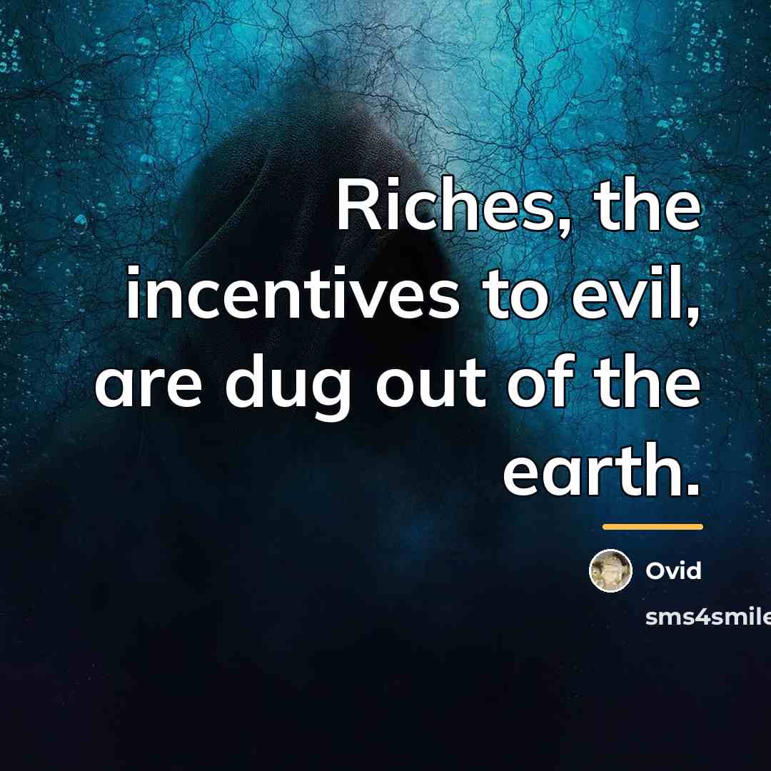 “Riches, the incentives to evil, are dug out of the…” quote by Ovid