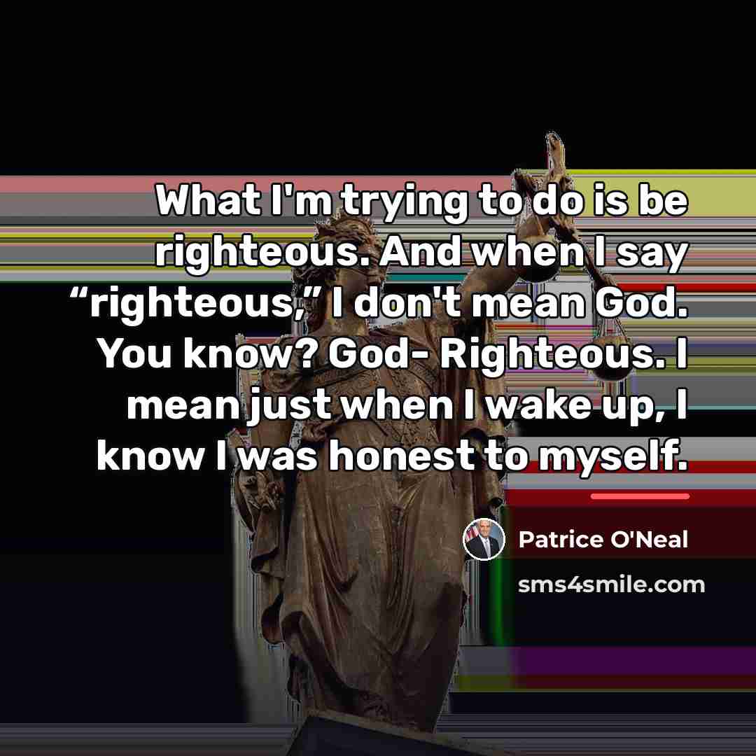 “What I'm trying to do is be righteous. And when…” quote by Patrice O'Neal