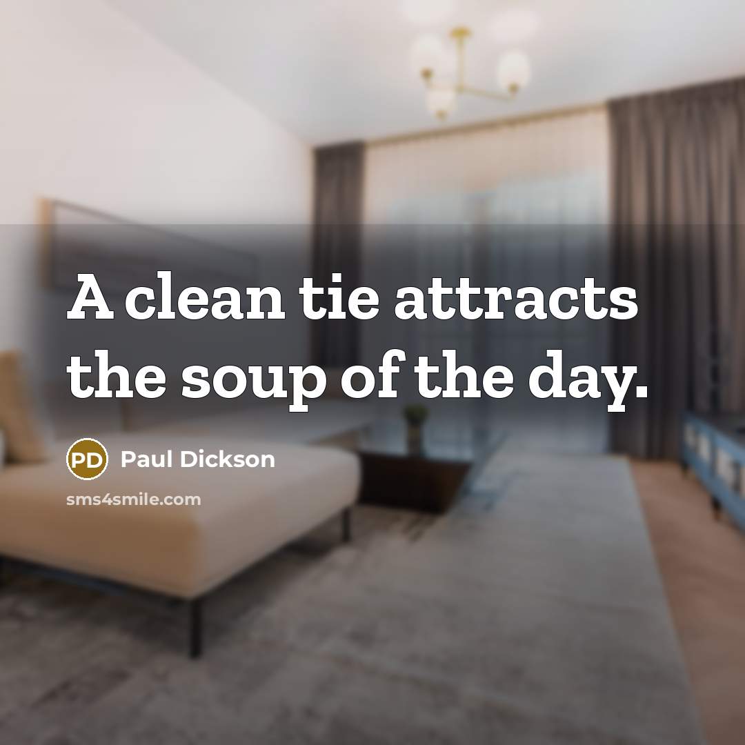 “A clean tie attracts the soup of the day.…” quote by Paul Dickson
