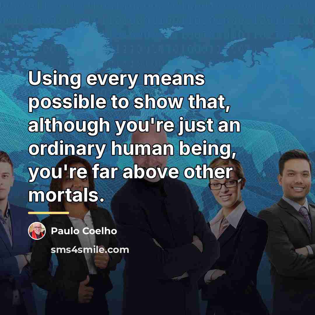 “Using every means possible to show that, although you're just…” quote by Paulo Coelho