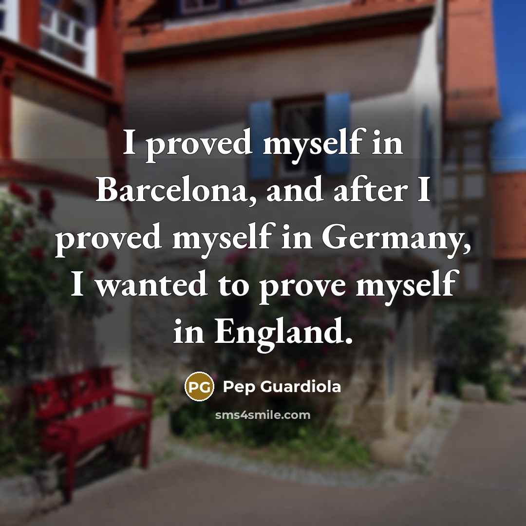 “I proved myself in Barcelona, and after I proved myself…” quote by Pep Guardiola