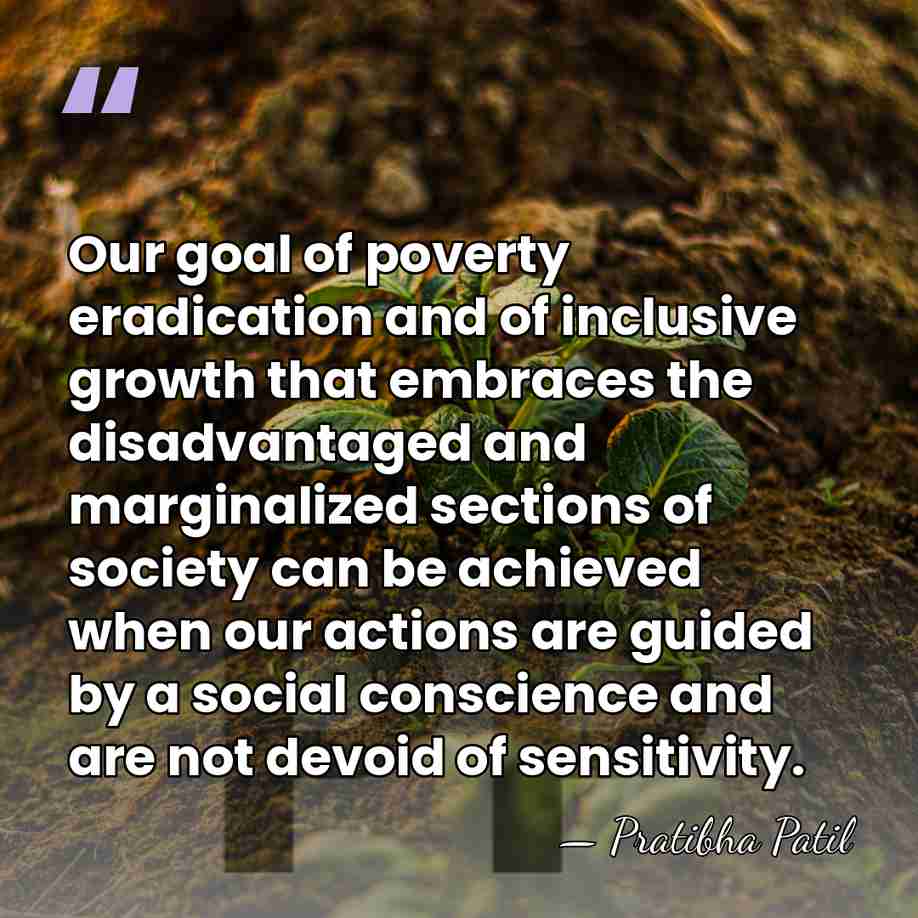 Our goal of poverty eradication and of inclusive growth that embraces the&hellip; - Pratibha Patil
