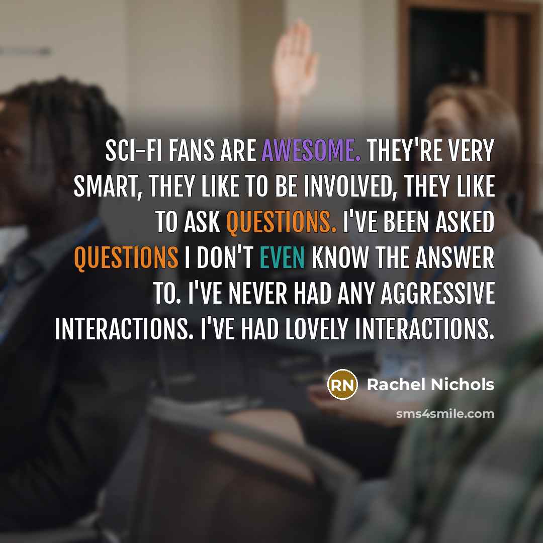 “Sci-fi fans are awesome. They're very smart, they like to…” quote by Rachel Nichols