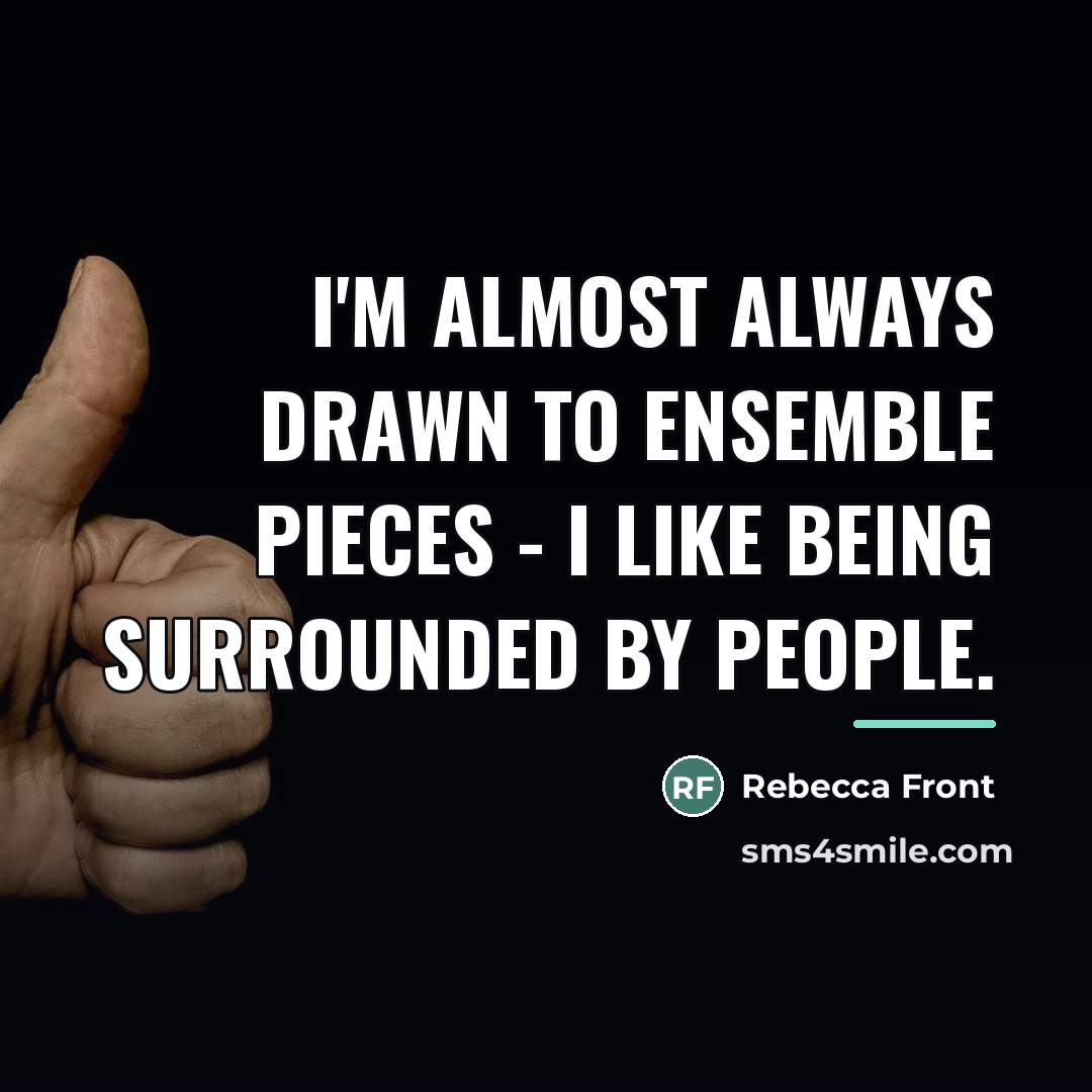 “I'm almost always drawn to ensemble pieces - I like…” quote by Rebecca Front