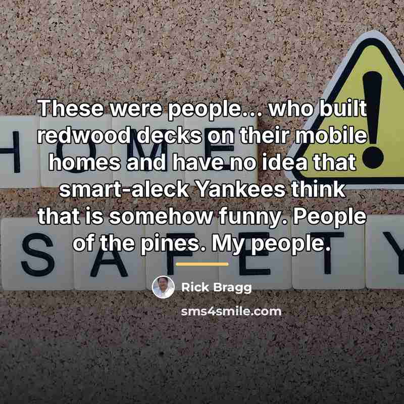 “These were people... who built redwood decks on their mobile…” quote by Rick Bragg