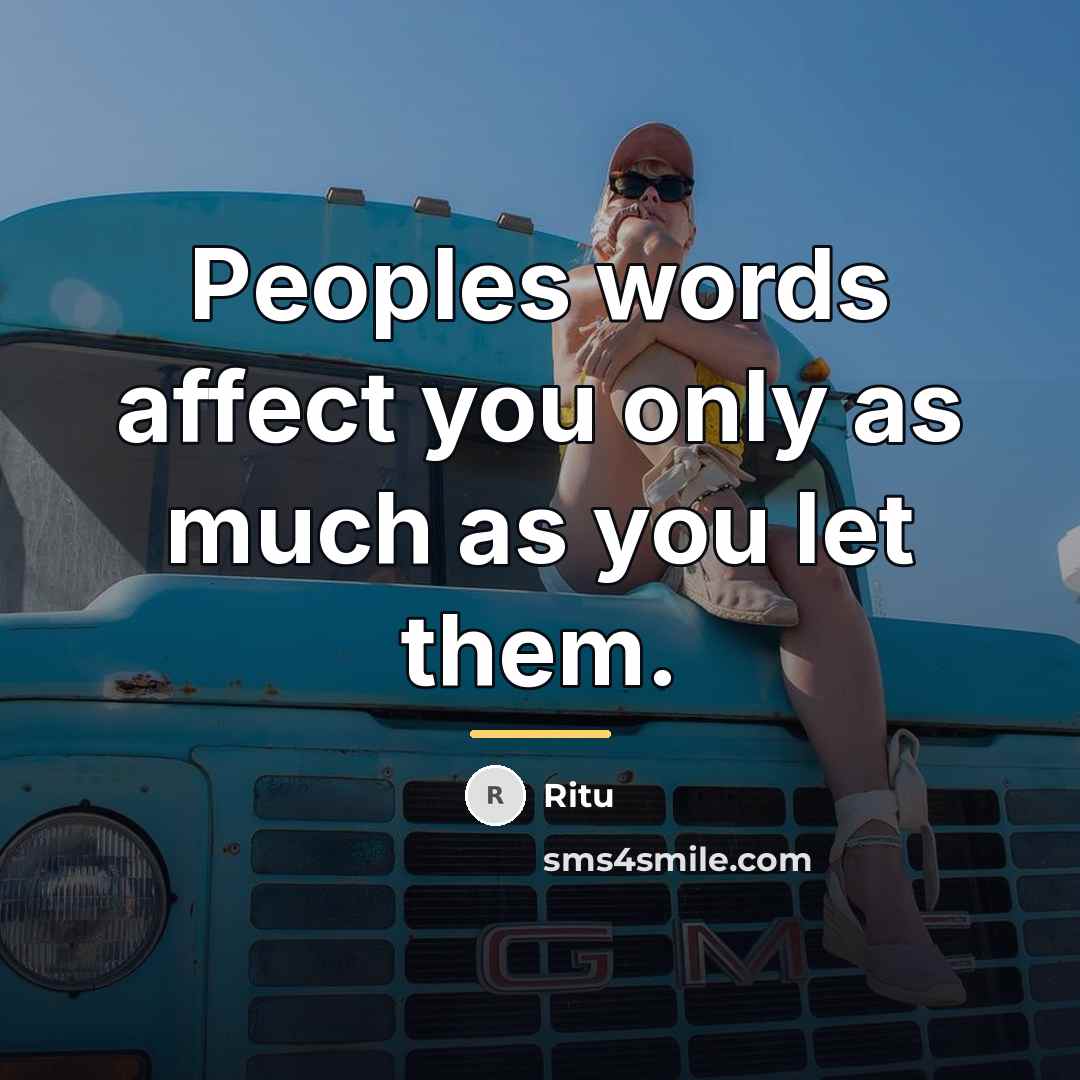 “Peoples words affect you only as much as you let…” quote by Ritu