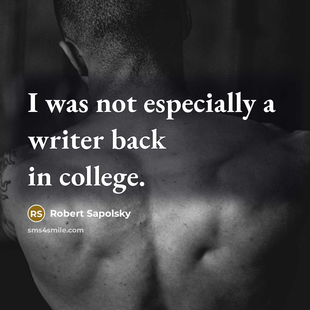 “I was not especially a writer back in college.…” quote by Robert Sapolsky