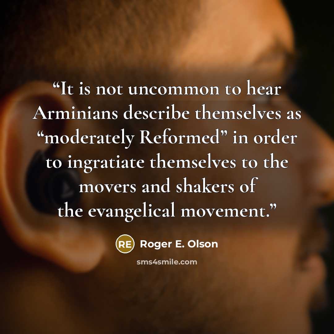 “It is not uncommon to hear Arminians describe themselves as “moderately Reformed” in order to ingratiate themselves to the movers and shakers of the evangelical movement.” quote by Roger E. Olson