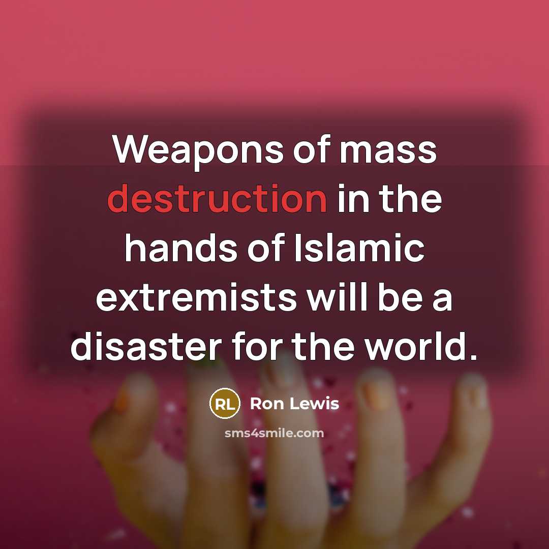“Weapons of mass destruction in the hands of Islamic extremists…” quote by Ron Lewis