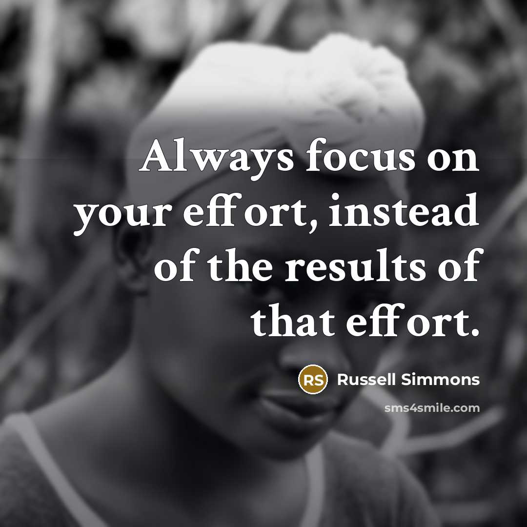 “Always focus on your effort, instead of the results of…” quote by Russell Simmons