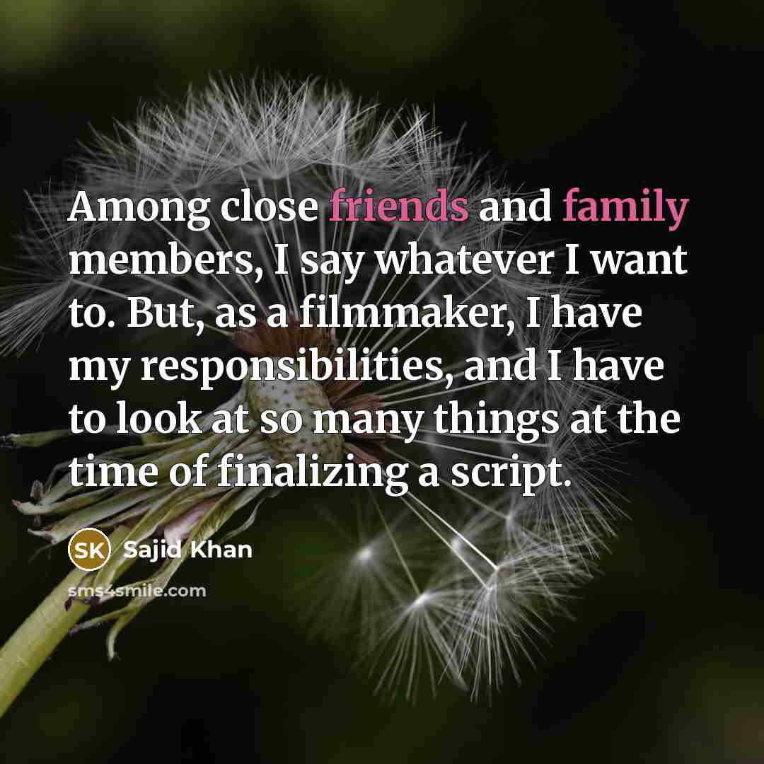 “Among close friends and family members, I say whatever I…” quote by Sajid Khan