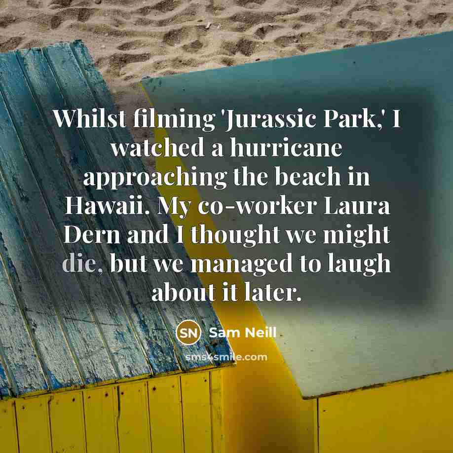 “Whilst filming 'Jurassic Park,' I watched a hurricane approaching the…” quote by Sam Neill