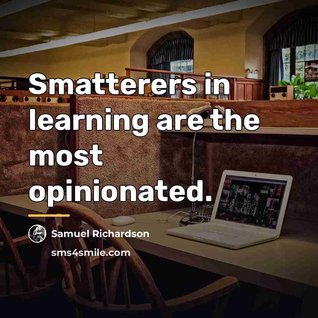 “Smatterers in learning are the most opinionated.…” quote by Samuel Richardson