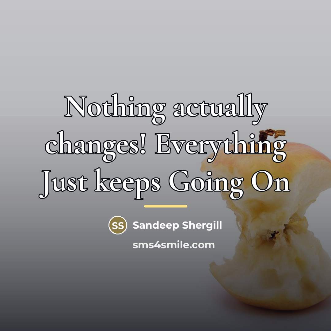 “Nothing actually changes! Everything Just keeps Going On…” quote by Sandeep Shergill