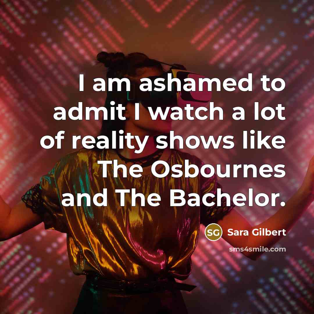 “I am ashamed to admit I watch a lot of…” quote by Sara Gilbert