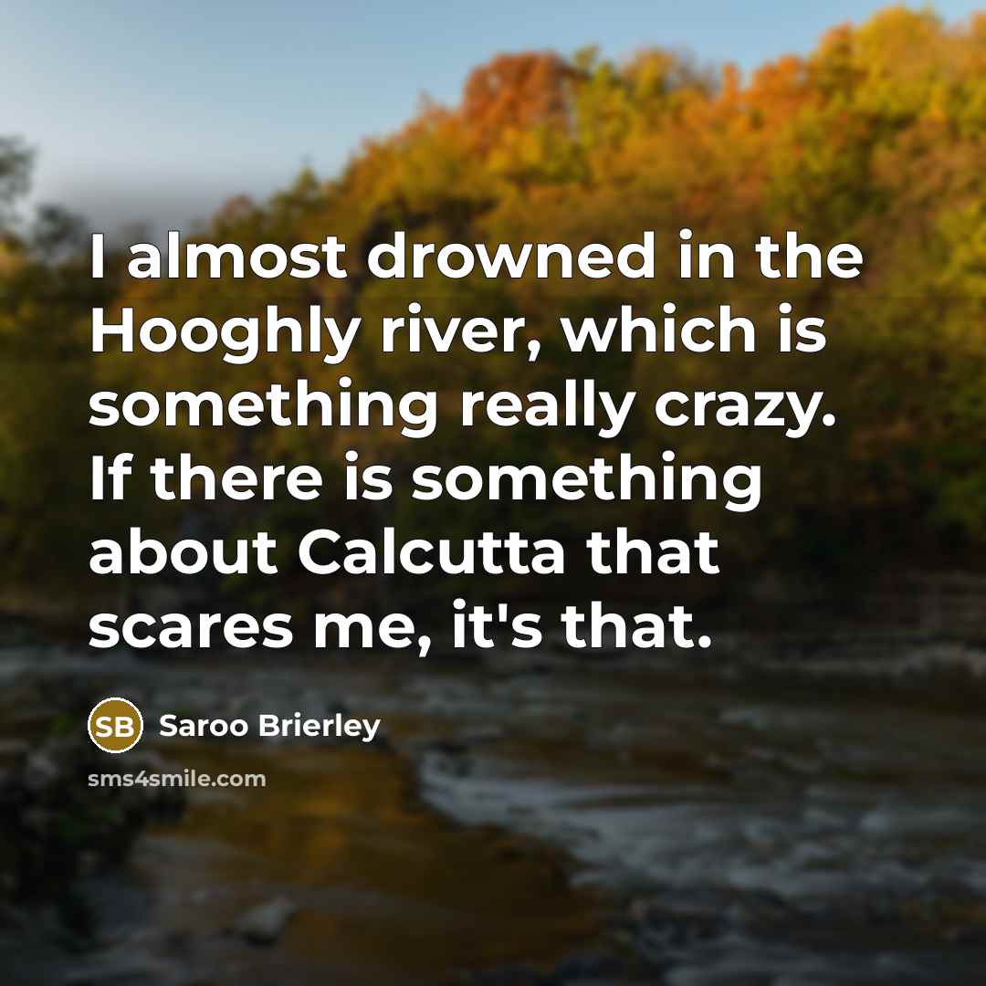 “I almost drowned in the Hooghly river, which is something…” quote by Saroo Brierley