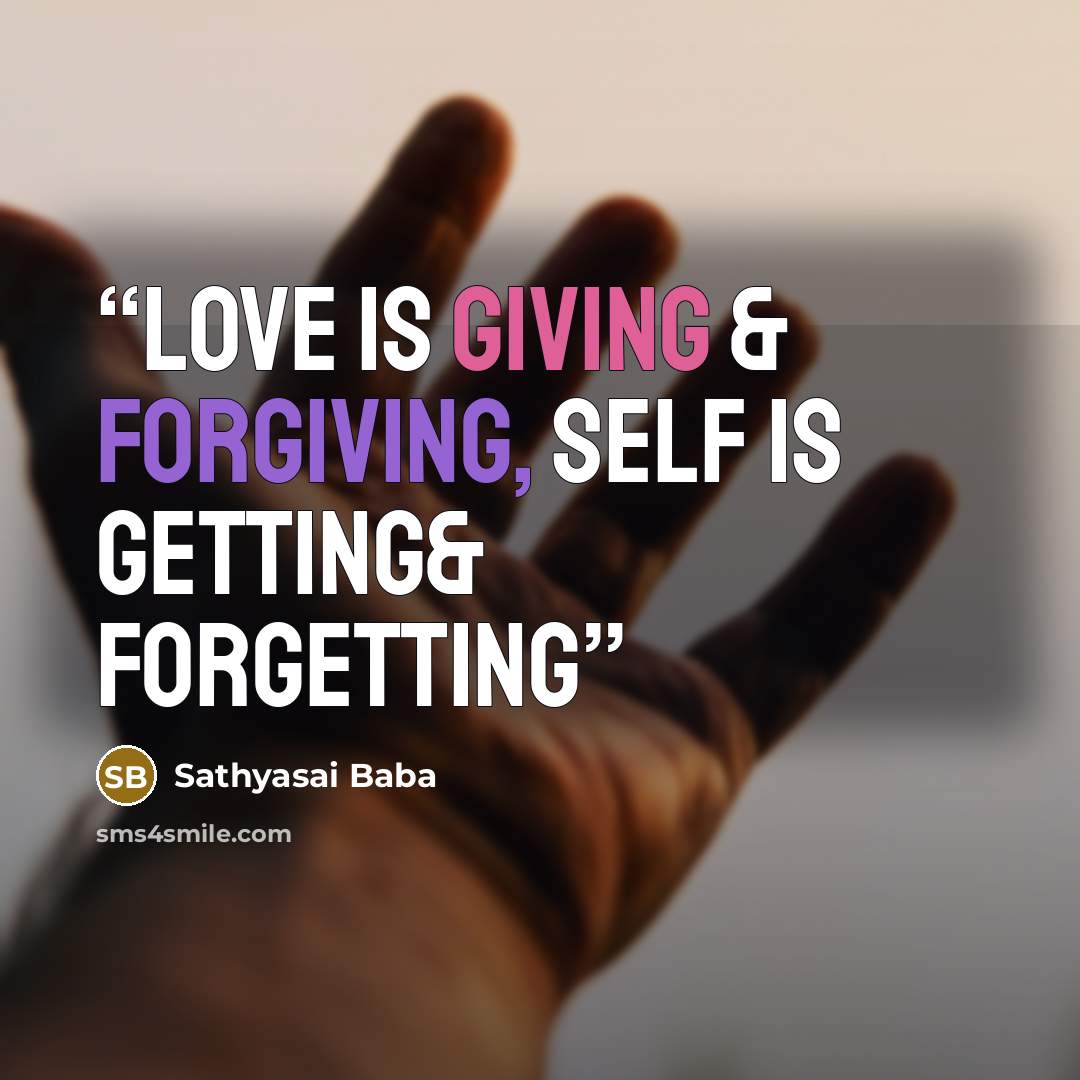 “Love is giving & forgiving, self is getting& forgetting” quote by Sathyasai Baba