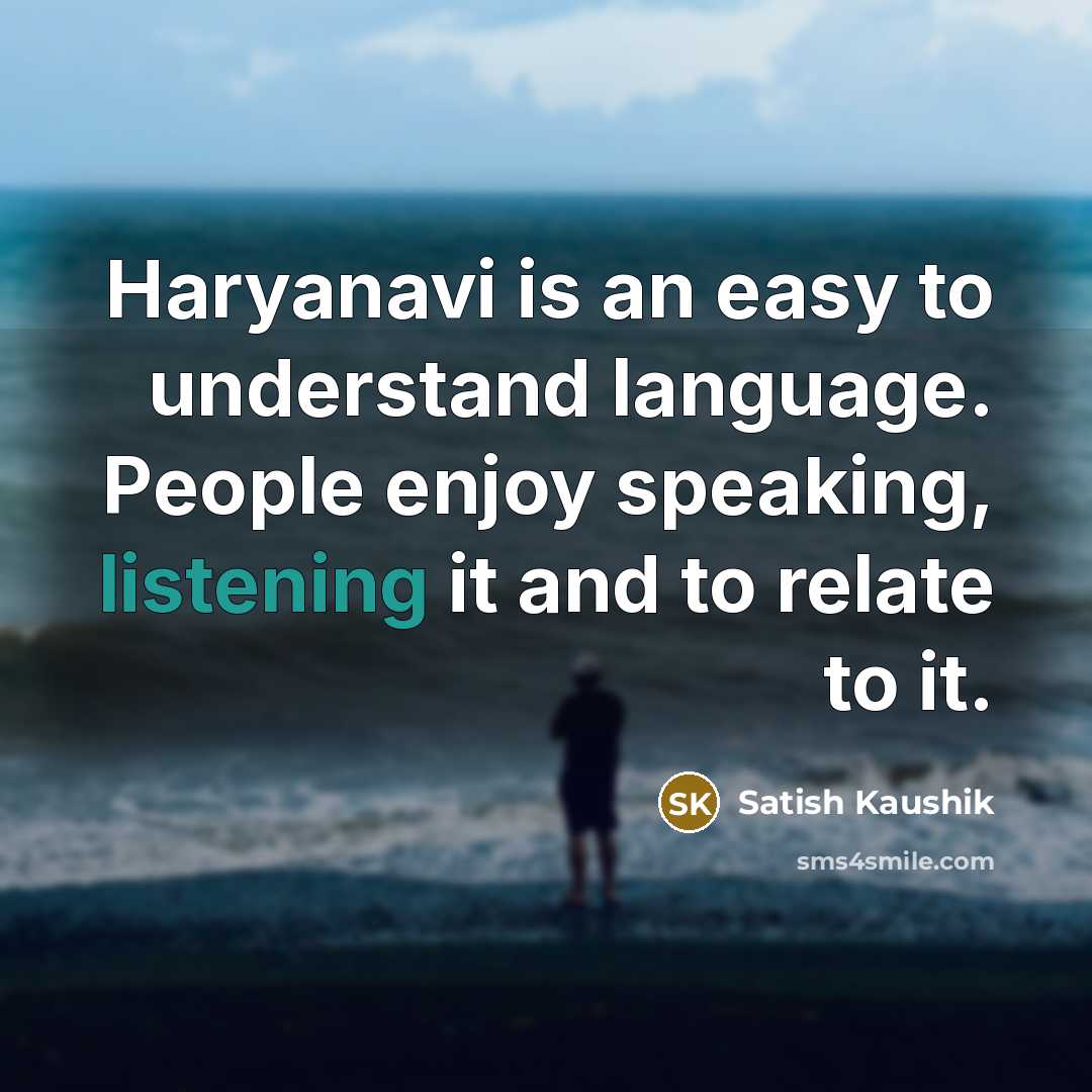 “Haryanavi is an easy to understand language. People enjoy speaking,…” quote by Satish Kaushik