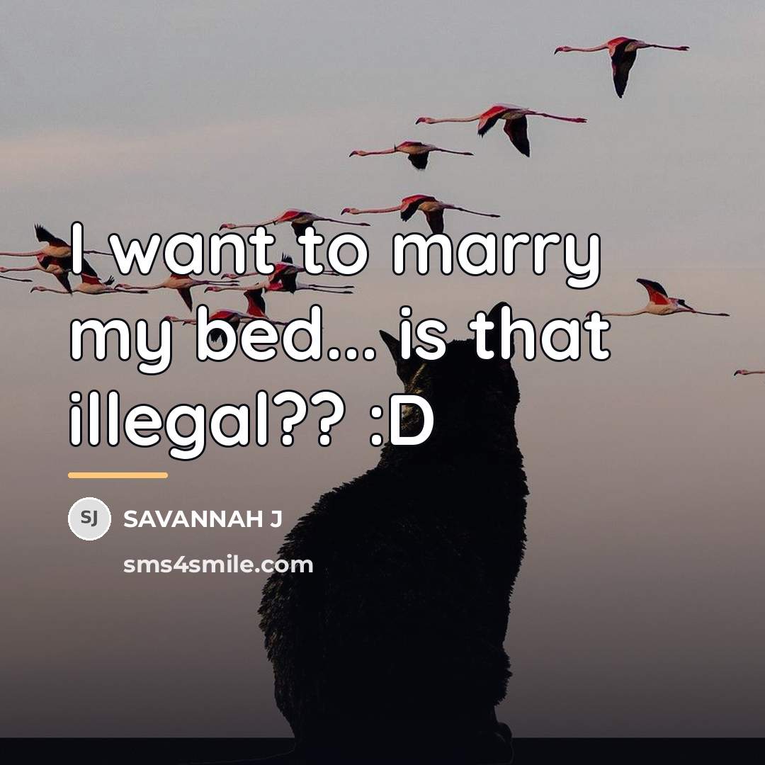 “I want to marry my bed... is that illegal?? :D…” quote by Savannah J