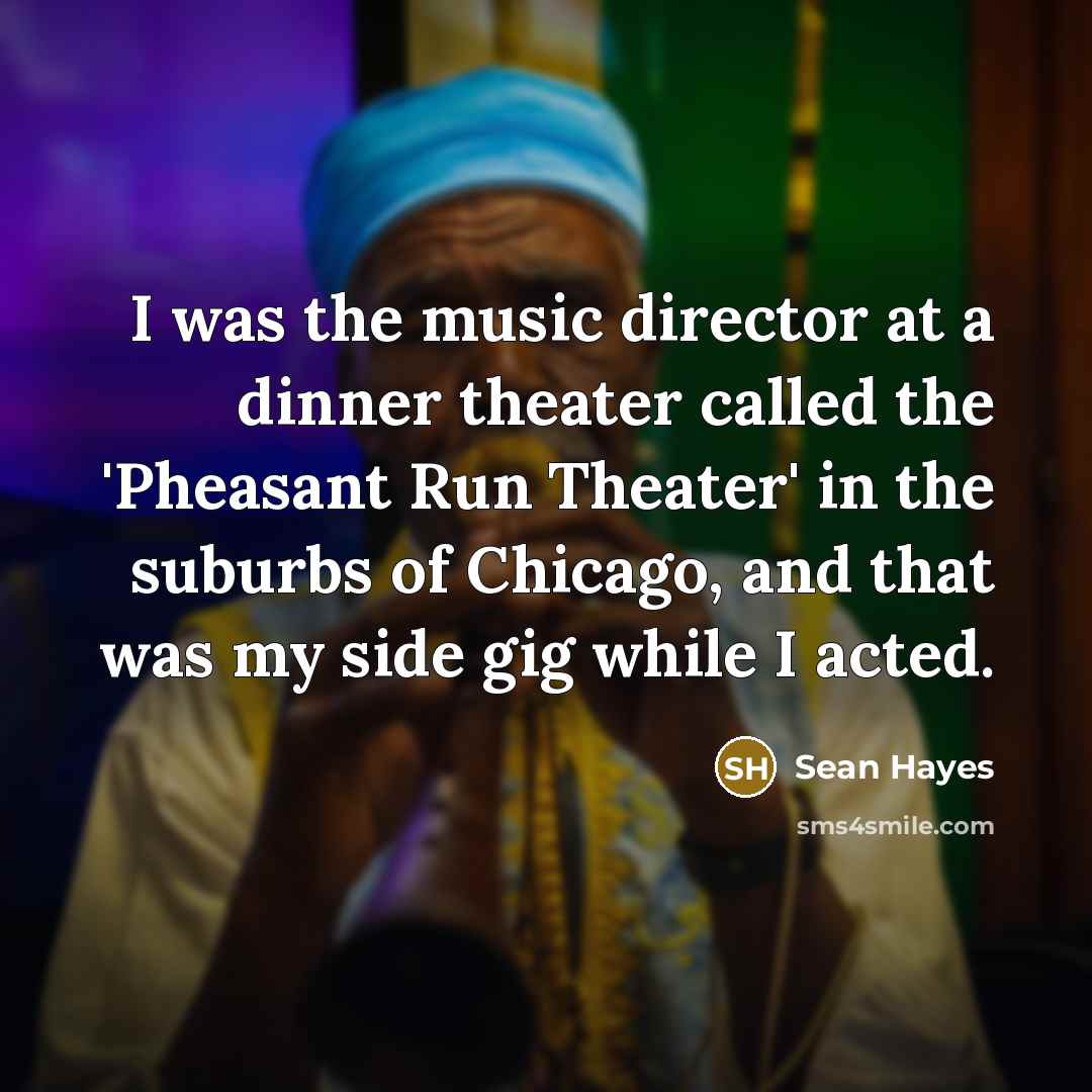 “I was the music director at a dinner theater called…” quote by Sean Hayes