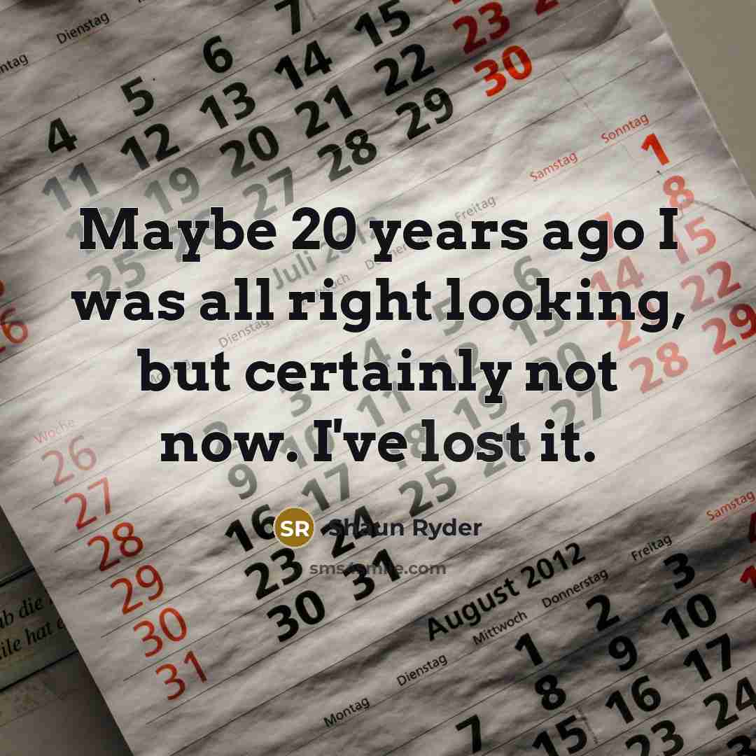 “Maybe 20 years ago I was all right looking, but…” quote by Shaun Ryder