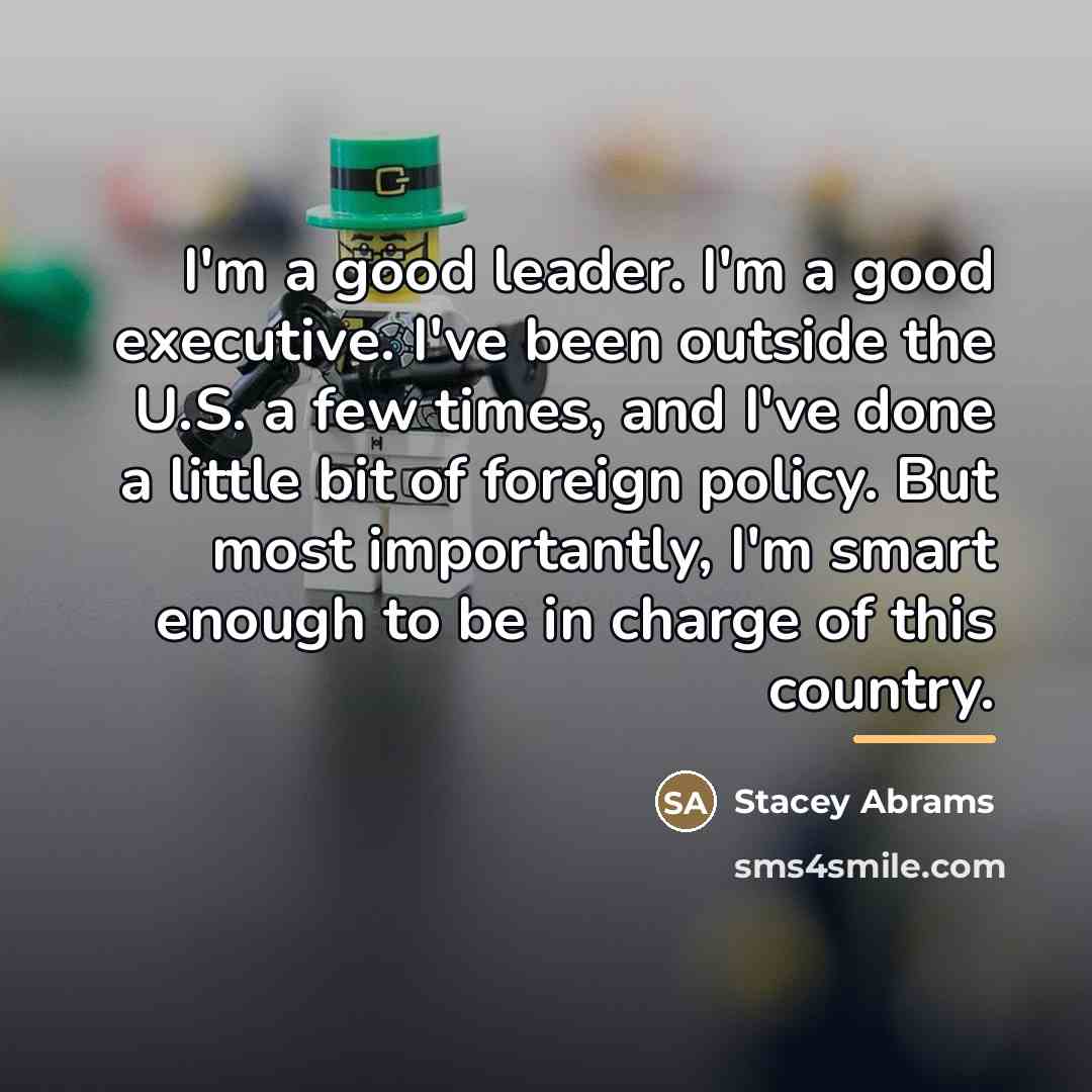 “I'm a good leader. I'm a good executive. I've been…” quote by Stacey Abrams
