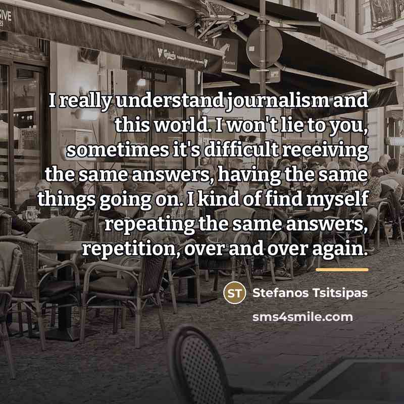 “I really understand journalism and this world. I won't lie…” quote by Stefanos Tsitsipas